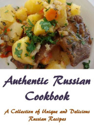 Title: Authentic Russian Cookbook: A Collection of Unique and Delicious Russian Recipes, Author: Derek Franklin