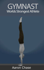 Title: Gymnast. Worlds Strongest Athlete. BOOK 4: Parallel Bar Skills, Author: Aaron Chase