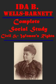 Title: Complete Ida B. Wells Novels - Red Record, Tabulated Statistics and Alleged Causes of Lynching in the United States Southern Horrors, Lynch Law in All Its Phases Mob Rule in New Orleans, Robert Charles and His Fight to Death Burning Human Beings Alive, Author: Ida B. Wells