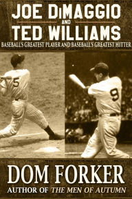 Title: Joe DiMaggio and Ted Williams: Baseball's Greatest Player and Baseball's Greatest Hitter, Author: Dom Forker