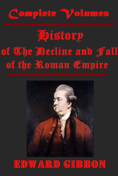 The History of The Decline and Fall of the Roman Empire by Edward Gibbon (Complete 6 Volumes in 1)