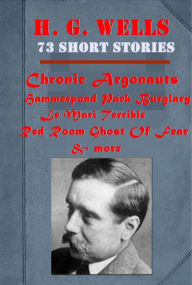Title: 73 Short Stories by H. G. Wells - Chronic Argonauts,Modern Vein,Stolen Bacillus,Hammerpond Park Burglary,Flowering Of The Strange Orchid,Flying Man,Deal In Ostriches,Pollock And The Porroh Man,Catastrophe,Le Mari Terrible,Lost Inheritance,Crystal Egg, Author: H. G. Well