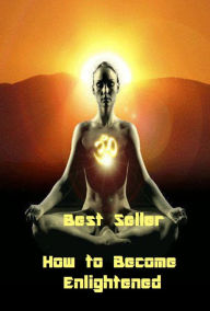 Title: Best Seller How to Become Enlightened ( determinism, free will, determination, resolve, willpower, motivation, spirit, force, self-control ), Author: Resounding Wind eBooks