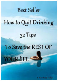 Title: Best Seller How to Quit Drinking Alcohol 32 Tips ( quit, give up, stop, relinquish, refrain from, renounce, suspend, leave, depart, put down ), Author: Resounding Wind ebook