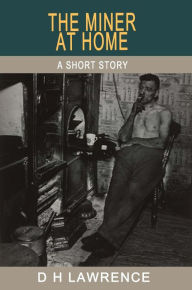 Title: The Miner at Home, Author: D. H. Lawrence
