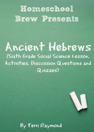 Title: Ancient Hebrews (Sixth Grade Social Science Lesson, Activities, Discussion Questions and Quizzes), Author: Terri Raymond