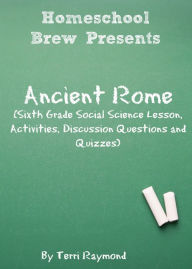Title: Ancient Rome (Sixth Grade Social Science Lesson, Activities, Discussion Questions and Quizzes), Author: Terri Raymond