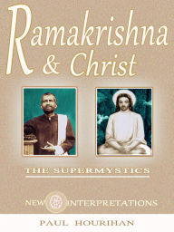 Title: Ramakrishna and Christ, The Supermystics: New Interpretations, Author: Paul Hourihan