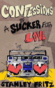 Title: Confessions Of A Sucker For Love, Author: Stanley Fritz