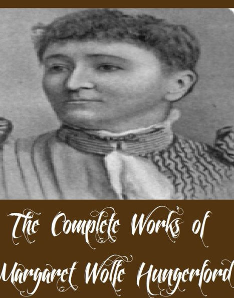 The Complete Works of Margaret Wolfe Hungerford (12 Complete Works of Margaret Wolfe Hungerford Including A Bachelor's Dream, Airy Fairy Lilian, April's Lady, Mrs. Geoffrey, Only an Irish Girl, Portia, The Haunted Chamber, How to Marry Well, And More)