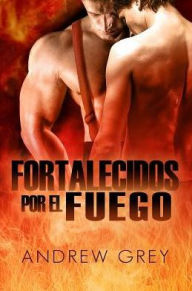 Title: Fortalecidos por fuego, Author: Andrew Grey