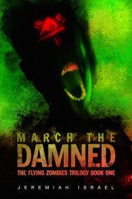 Title: March the Damned (The Flying Zombies Trilogy Book 1), Author: Jeremiah Israel