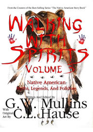 Title: Walking With Spirits Volume 3 Native American Myths, Legends, And Folklore, Author: G.W. Mullins