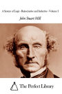 A System of Logic - Ratiocinative and Inductive - Volume I