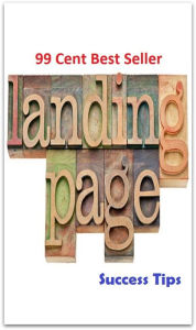 Title: 99 Cent Best Seller Landing Page Success Tips ( managing, organization, running, supervision, administration, management, direction, admin, command, control, care ), Author: Resounding Wind Publishing