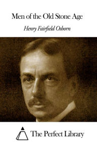 Title: Men of the Old Stone Age, Author: Henry Fairfield Osborn