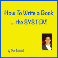 Title: How To Write a Book - The System, Author: Dan Moskel