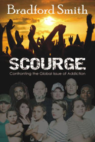 Title: Scourge: Confronting the Global Issue of Addiction, Author: Bradford Smith