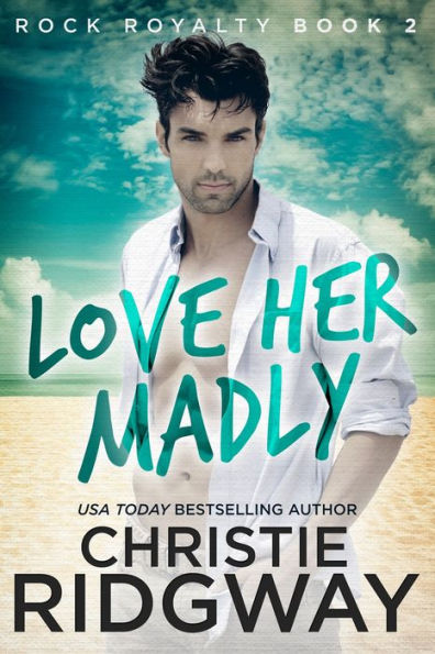 Love Her Madly (Rock Royalty Series #2)