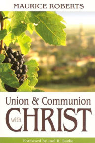 Title: Union and Communion with Christ, Author: Maurice Roberts