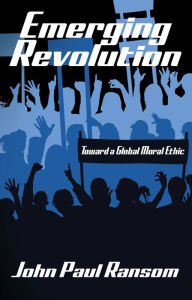 Title: Emerging Revolution: Toward a Global Moral Ethic, Author: John Paul Ransom