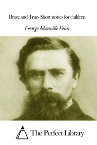 Title: Brave and True- Short stories for children, Author: George Manville Fenn