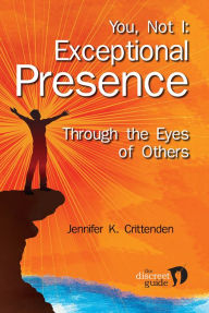 Title: You, Not I: Exceptional Presence through the Eyes of Others, Author: Jennifer Crittenden