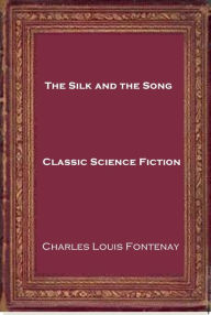 Title: The Silk and the Song, Author: Charles L. Fontenay