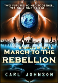 Title: March to the Rebellion: Stranded in Time 6, Author: Carl Johnson