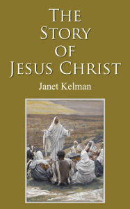 Title: The Story of Jesus Christ, Author: Janet Kelman