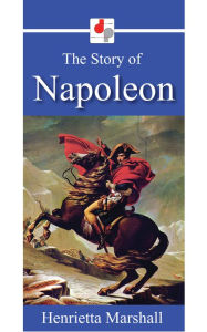 Title: The Story of Napoleon, Author: Henrietta Marshall