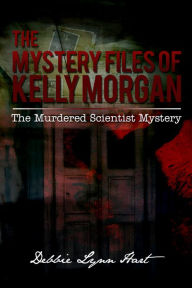 Title: The Mystery Files of Kelly Morgan: The Murdered Scientist Mystery, Author: Debbie Hart