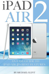Title: iPad Air 2: An Easy Guide to iPad Air 22, Author: Alex Trostanetskiy