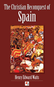 Title: The Christian Reconquest of Spain, Author: Henry Edward Watts