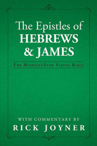 Title: The Epistles of Hebrews & James, The MorningStar Vision Bible, Author: Rick Joyner