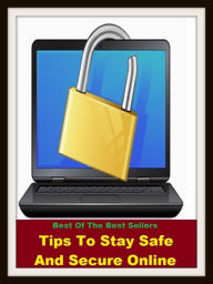 Title: Best of the Best Sellers Tips To Stay Safe And Secure Online (secure, protected, shielded, sheltered, guarded, out of harm's way uninjured; with no harm done, intact, untouched, unharmed, harmless, whole, safe), Author: Resounding Wind Publishing