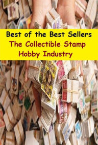 Title: Best of the Best Sellers The Collectible Stamp Hobby Industry (pastime, leisure activity, leisure pursuit, sideline, side interest, diversion, avocation, recreation, entertainment, amusement), Author: Resounding Wind Publishing