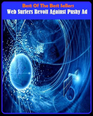 Title: 99 cent best seller Web Surfers Revolt Against Pushy Ad (web server, web service, web site, web spinner, web surfer, web television, web toaster, web tools platform, web-based operating environment, web-browser), Author: Resounding Wind Publishing