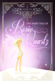 Title: The Faery Tale of Rosie Quartz, Author: Melanie J Firth