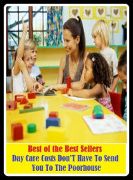 Title: Best of the Best Sellers Day Care Costs Don T Have To Send You To The Poorhouse ( day break, day by day, day camp, day care, day care center, day count convention, day dreaming, day for night, day game, day in and day out), Author: Resounding Wind Publishing