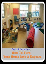 Title: Best of the Best Sellers How To Turn Your Home Into A Daycare ( turn up one's nose at, turn up ones nose, turn up the heat, turn up the pressure, turn upside down, turn-about, turn-buckle, turn-by-turn, turn-by-turn navigation, turn-off), Author: Resounding Wind Publishing