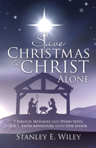 Title: SAVE CHRISTMAS FOR CHRIST ALONE, Author: STANLEY E. WILEY