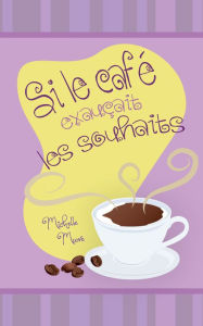 Title: Si le café exauçait les souhaits, Author: Michelle Moore