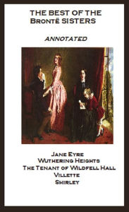 Title: The Best of the Brontë Sisters (Annotated) Including: Jane Eyre, Wuthering Heights, The Tenant of Wildfell Hall, Villette, and Shirley, Author: Anne Bronte