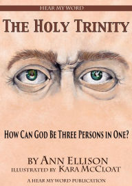 Title: The Holy Trinity: How Can God Be Three Persons In One?, Author: Ann Ellison