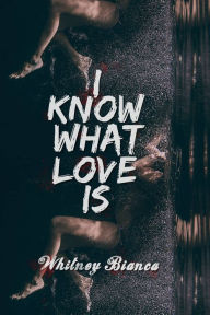 Title: I Know What Love Is, Author: Whitney Bianca