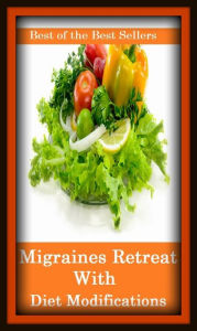 Title: Best of the Best Sellers Migraines Retreat With Diet Modifications ( selection of food, food, foodstuffs, grub, nosh, be on a diet, eat sparingly, lose weight, watch one's weight, reduce, slenderize, crash-diet ), Author: Resounding Wind Publishing