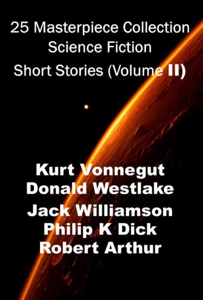 25 Masterpiece Collection Science Fiction Short Stories (Volume 2) Donald Westlake, Kurt Vonnegut, Philip K Dick and more