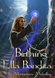 Title: Birthing Ella Bandita, Author: Montgomery Mahaffey