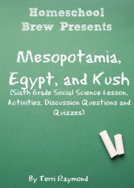 Title: Mesopotamia, Egypt, and Kush (Sixth Grade Social Science Lesson, Activities, Discussion Questions and Quizzes), Author: Terri Raymond